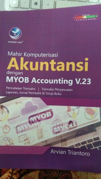 Mahir komputerisasi akuntansi dengan MYOB accounting V.23